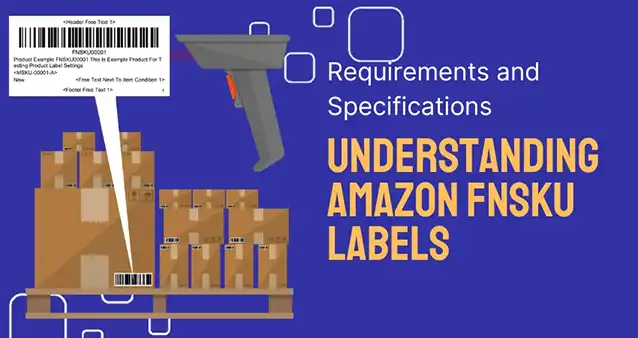 Guide to Understanding Amazon FNSKU Labels: Requirements, Specifications, and Benefits Guide to Understanding Amazon FNSKU Labels: Requirements, Specifications, and Benefits