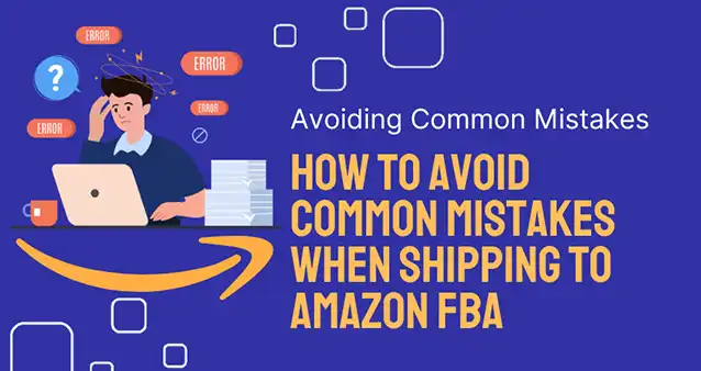 How to Avoid Common Mistakes When Shipping to Amazon FBA How to Avoid Common Mistakes When Shipping to Amazon FBA